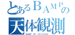 とあるＢＡＭＰの天体観測（ＢＡＭＰ ＯＦ ＣＨＩＣＫＥＮ）