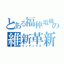 とある福伸電機の維新革新（インデックス）