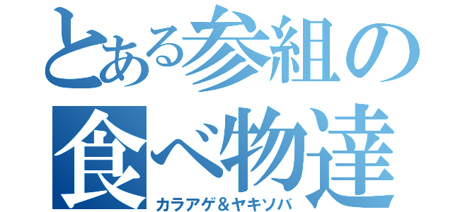とある参組の食べ物達（カラアゲ＆ヤキソバ）