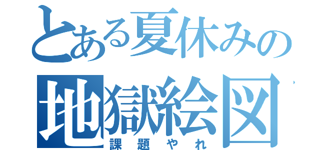 とある夏休みの地獄絵図（課題やれ）