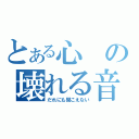 とある心の壊れる音（だれにも聞こえない）