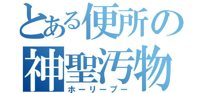 とある便所の神聖汚物（ホーリープー）