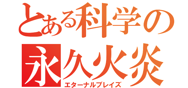 とある科学の永久火炎（エターナルブレイズ）