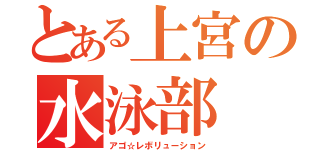 とある上宮の水泳部（アゴ☆レボリューション）