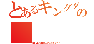 とあるキングダムの（ビンビンに跳ね上がってるぜ‼︎）