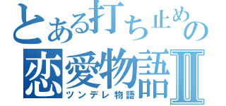 とある打ち止めとの恋愛物語Ⅱ（ツンデレ物語）