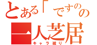 とある「ですの」の一人芝居（キャラ被り）