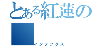 とある紅蓮の（インデックス）