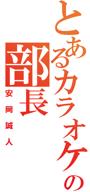 とあるカラオケ部の部長（安岡誠人）