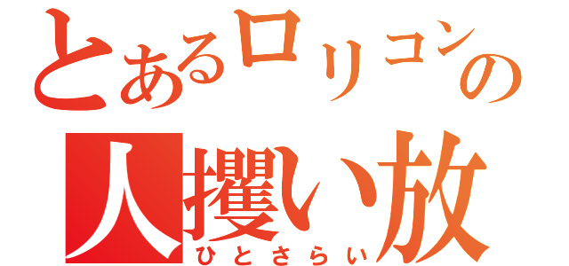 とあるロリコンの人攫い放送（ひとさらい）