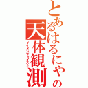 とあるはるにゃんの天体観測（イケメンヴォイス♪）