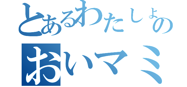 とあるわたしょのおいマミ（）