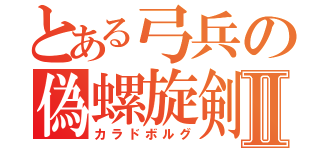 とある弓兵の偽螺旋剣Ⅱ（カラドボルグ）