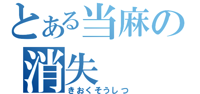 とある当麻の消失（きおくそうしつ）