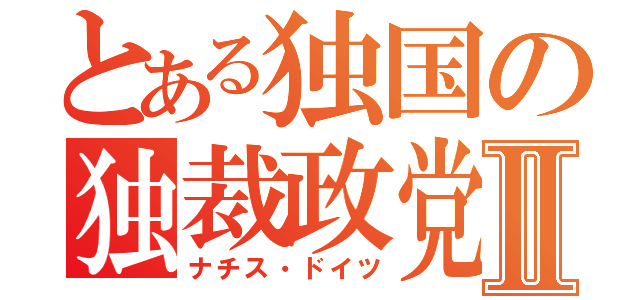 とある独国の独裁政党Ⅱ（ナチス・ドイツ）