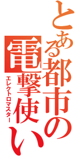 とある都市の電撃使い（エレクトロマスター）