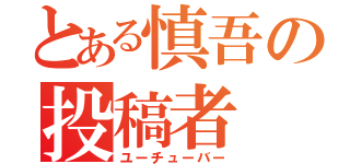 とある慎吾の投稿者（ユーチューバー）