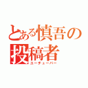 とある慎吾の投稿者（ユーチューバー）