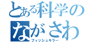 とある科学のながさわ（フィッシュキラー）