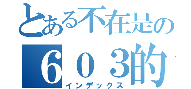 とある不在是の６０３的一份子（インデックス）