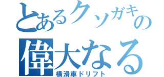 とあるクソガキの偉大なる夢（横滑車ドリフト）