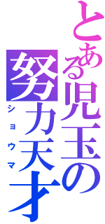 とある児玉の努力天才（ショウマ）