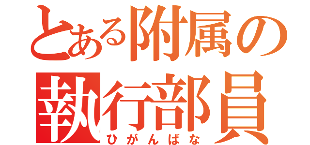 とある附属の執行部員（ひがんばな）