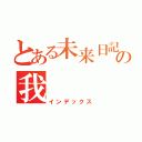 とある未来日記所有者の我（インデックス）