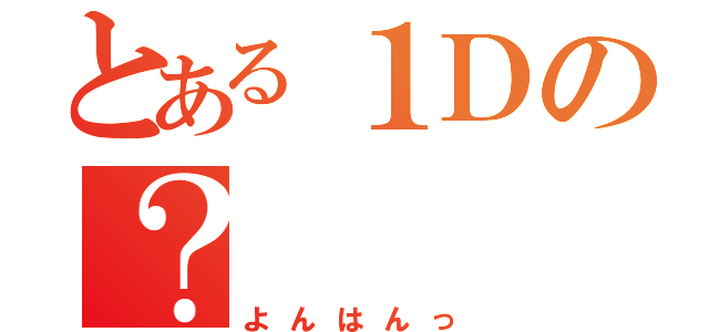 とある１Ｄの？（よんはんっ）