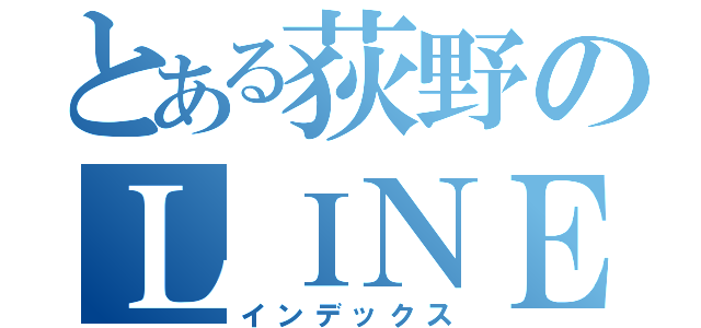 とある荻野のＬＩＮＥデビュー（インデックス）