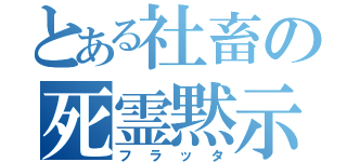 とある社畜の死霊黙示録（フラッタ）