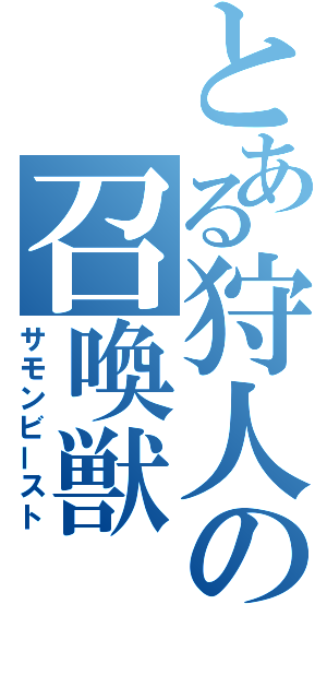 とある狩人の召喚獣（サモンビースト）