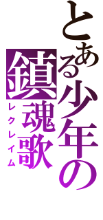 とある少年の鎮魂歌（レクレイム）