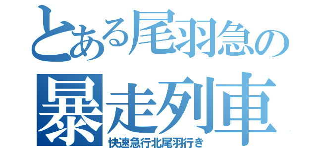 とある尾羽急の暴走列車（快速急行北尾羽行き）