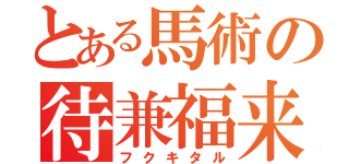 とある馬術の待兼福来（フクキタル）