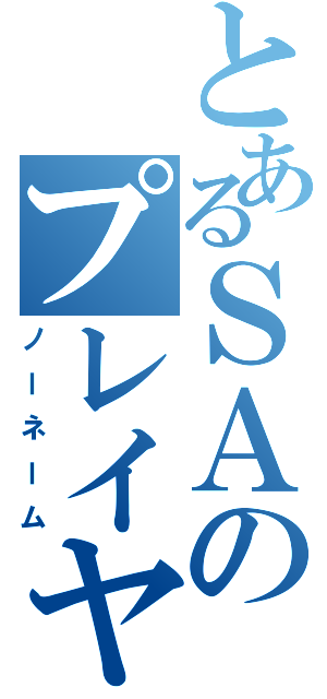 とあるＳＡのプレイヤー（ノーネーム）