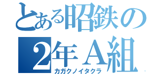 とある昭鉄の２年Ａ組（カガクノイタクラ）