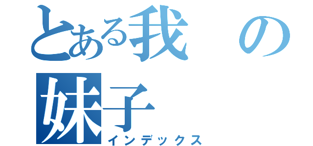 とある我の妹子（インデックス）