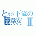 とある下流の邱韋安Ⅱ（被男人插）