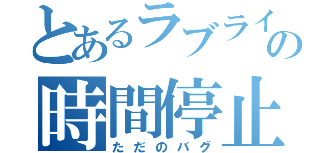 とあるラブライブの時間停止（ただのバグ）