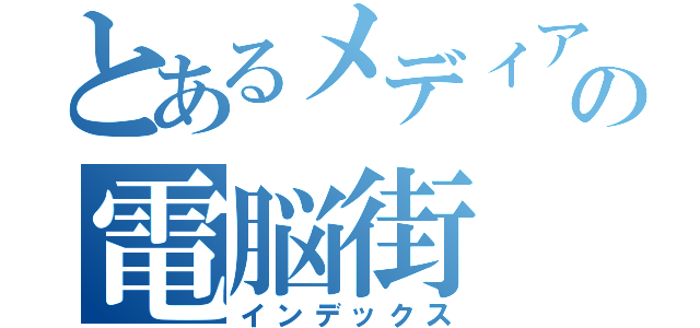 とあるメディアストアの電脳街（インデックス）