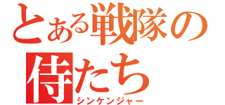 とある戦隊の侍たち（シンケンジャー）