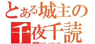 とある城主の千夜千読（珠菜城ｂｏｏｋ ｒｅｖｉｅｗ）