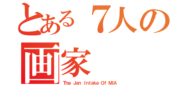 とある７人の画家（Ｔｈｅ Ｊａｎ Ｉｎｔａｋｅ Ｏｆ ＭＩＡ）