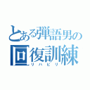 とある弾語男の回復訓練（リハビリ）