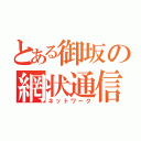 とある御坂の網状通信（ネットワーク）