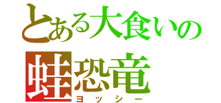 とある大食いの蛙恐竜（ヨッシー）