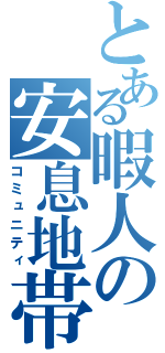 とある暇人の安息地帯（コミュニティ）