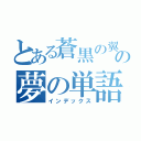 とある蒼黒の翼の夢の単語（インデックス）