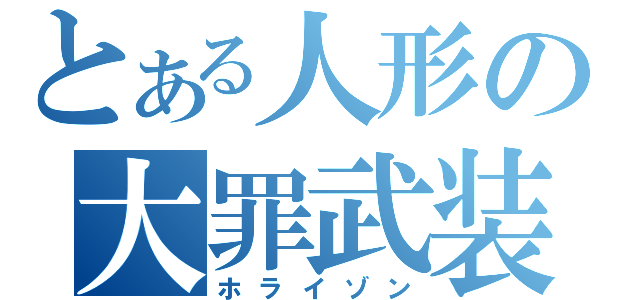 とある人形の大罪武装（ホライゾン）